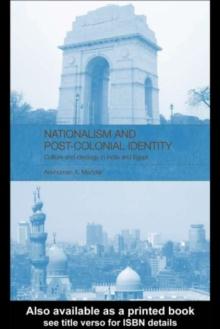 Nationalism and Post-Colonial Identity : Culture and Ideology in India and Egypt