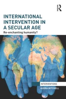 International Intervention in a Secular Age : Re-Enchanting Humanity?