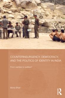 Counterinsurgency, Democracy, and the Politics of Identity in India : From Warfare to Welfare?