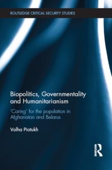 Biopolitics, Governmentality and Humanitarianism : 'Caring' for the Population in Afghanistan and Belarus