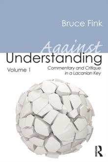 Against Understanding, Volume 1 : Commentary and Critique in a Lacanian Key