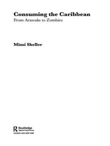 Consuming the Caribbean : From Arawaks to Zombies