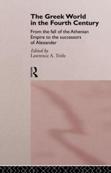 The Greek World in the Fourth Century : From the Fall of the Athenian Empire to the Successors of Alexander