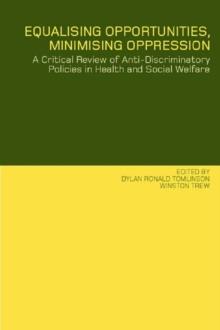 Equalising Opportunities, Minimising Oppression : A Critical Review of Anti-Discriminatory Policies in Health and Social Welfare