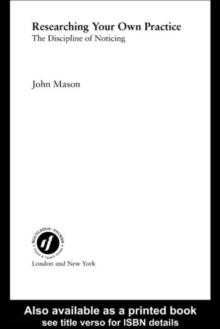 Researching Your Own Practice : The Discipline of Noticing