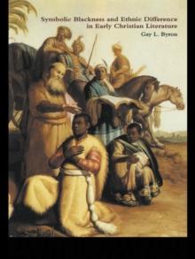 Symbolic Blackness and Ethnic Difference in Early Christian Literature : BLACKENED BY THEIR SINS: Early Christian Ethno-Political Rhetorics about Egyptians, Ethiopians, Blacks and Blackness