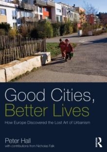 Good Cities, Better Lives : How Europe Discovered the Lost Art of Urbanism