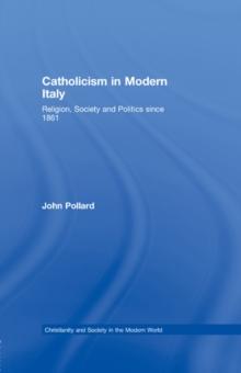 Catholicism in Modern Italy : Religion, Society and Politics since 1861