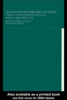 Education, Reform and the State : Twenty Five Years of Politics, Policy and Practice