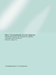 New Transnational Social Spaces : International Migration and Transnational Companies in the Early Twenty-First Century