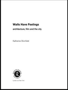 Walls Have Feelings : Architecture, Film and the City