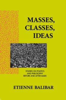 Masses, Classes, Ideas : Studies on Politics and Philosophy Before and After Marx