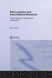 Ethics, Justice and International Relations : Constructing an International Community