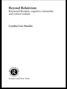 Beyond Relativism : Raymond Boudon, Cognitive Rationality and Critical Realism