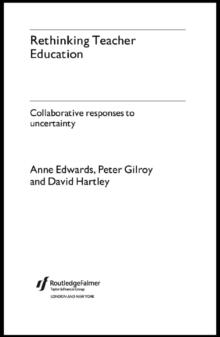 Rethinking Teacher Education : Collaborative Responses to Uncertainty