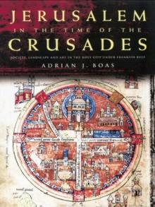 Jerusalem in the Time of the Crusades : Society, Landscape and Art in the Holy City under Frankish Rule