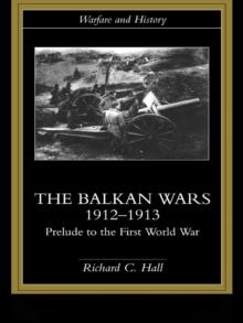 The Balkan Wars 1912-1913 : Prelude to the First World War