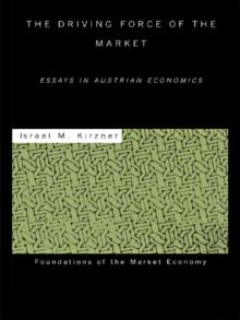 The Driving Force of the Market : Essays in Austrian Economics