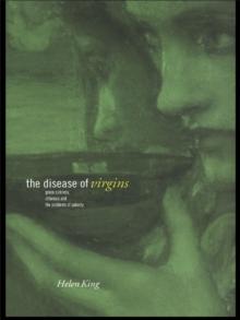 The Disease of Virgins : Green Sickness, Chlorosis and the Problems of Puberty