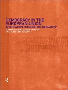 Democracy in the European Union : Integration Through Deliberation?