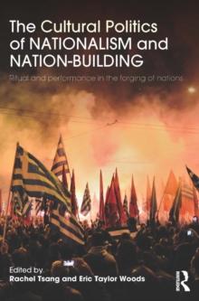 The Cultural Politics of Nationalism and Nation-Building : Ritual and performance in the forging of nations