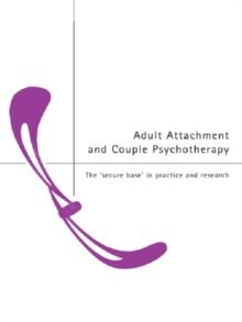 Adult Attachment and Couple Psychotherapy : The 'Secure Base' in Practice and Research