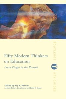 Fifty Modern Thinkers on Education : From Piaget to the Present