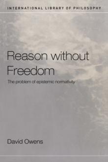 Reason Without Freedom : The Problem of Epistemic Normativity