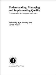 Understanding, Managing and Implementing Quality : Frameworks, Techniques and Cases