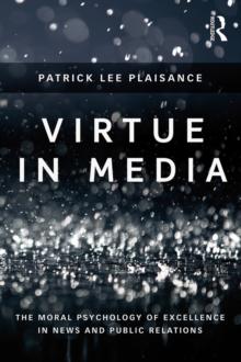 Virtue in Media : The Moral Psychology of Excellence in News and Public Relations