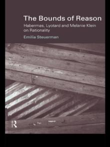 The Bounds of Reason : Habermas, Lyotard and Melanie Klein on Rationality