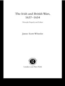 The Irish and British Wars, 1637-1654 : Triumph, Tragedy, and Failure