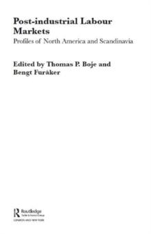 Post-industrial Labour Markets : Profiles of North America and Scandinavia