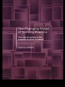 The Changing Shape of Nursing Practice : The Role of Nurses in the Hospital Division of Labour