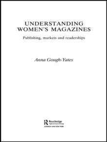 Understanding Women's Magazines : Publishing, Markets and Readerships in Late-Twentieth Century Britain