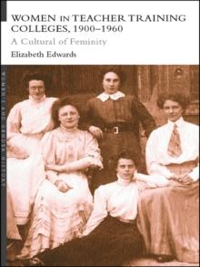 Women in Teacher Training Colleges, 1900-1960 : A Culture of Femininity