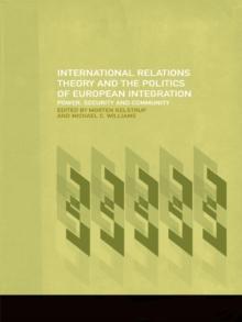 International Relations Theory and the Politics of European Integration : Power, Security and Community