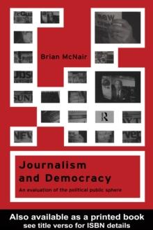 Journalism and Democracy : An Evaluation of the Political Public Sphere