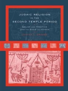 Judaic Religion in the Second Temple Period : Belief and Practice from the Exile to Yavneh