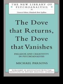 The Dove that Returns, The Dove that Vanishes : Paradox and Creativity in Psychoanalysis