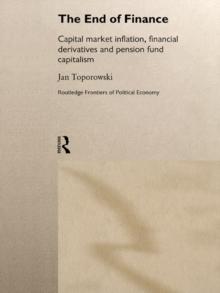 The End of Finance : Capital Market Inflation, Financial Derivatives and Pension Fund Capitalism