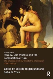 Privacy, Due Process and the Computational Turn : The Philosophy of Law Meets the Philosophy of Technology