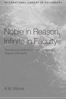 Noble in Reason, Infinite in Faculty : Themes and Variations in Kants Moral and Religious Philosophy