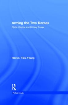 Arming the Two Koreas : State, Capital and Military Power