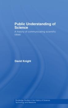 Public Understanding of Science : A History of Communicating Scientific Ideas