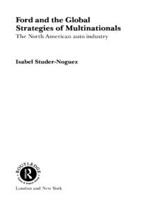 Ford and the Global Strategies of Multinationals : The North American Auto Industry