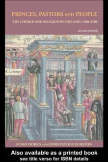 Princes, Pastors and People : The Church and Religion in England, 15001689