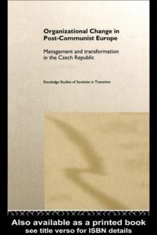 Organizational Change in Post-Communist Europe : Management and Transformation in the Czech Republic