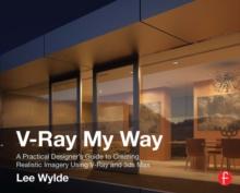 V-Ray My Way : A Practical Designer's Guide to Creating Realistic Imagery Using V-Ray & 3ds Max