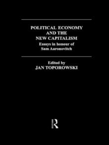 Political Economy and the New Capitalism : Essays in Honour of Sam Aaronovitch